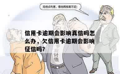 信用卡逾期会影响真信吗怎么办，欠信用卡逾期会影响征信吗？