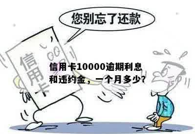 信用卡10000逾期利息和违约金，一个月多少？