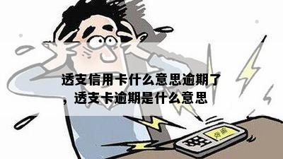 透支信用卡什么意思逾期了，透支卡逾期是什么意思