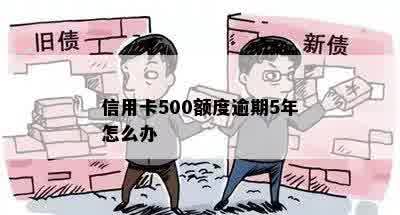 信用卡500额度逾期5年怎么办