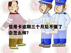 信用卡逾期三个月后不催了会怎么样？