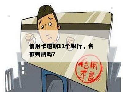 信用卡逾期11个银行，会被判刑吗？