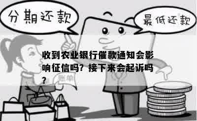 收到农业银行催款通知会影响征信吗？接下来会起诉吗？