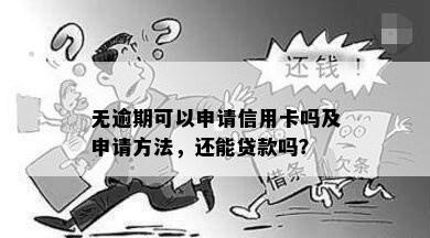 无逾期可以申请信用卡吗及申请方法，还能贷款吗？