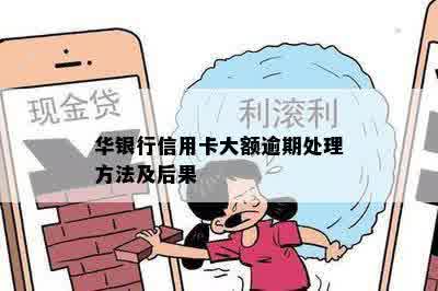 华银行信用卡大额逾期处理方法及后果