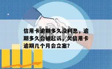 信用卡逾期多久没利息，逾期多久会被起诉，欠信用卡逾期几个月会立案？