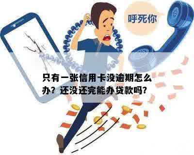 只有一张信用卡没逾期怎么办？还没还完能办贷款吗？