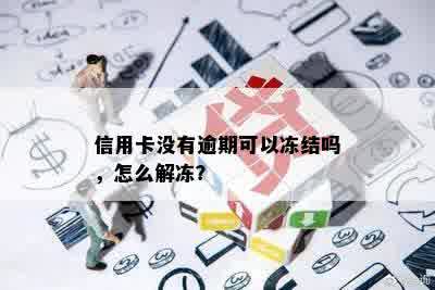 信用卡没有逾期可以冻结吗，怎么解冻？