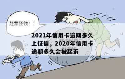 2021年信用卡逾期多久上征信，2020年信用卡逾期多久会被起诉