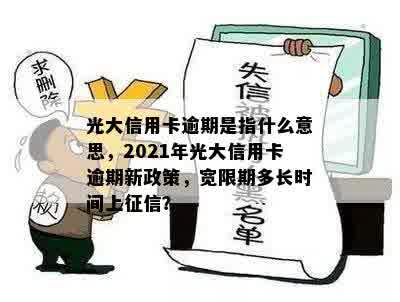 光大信用卡逾期是指什么意思，2021年光大信用卡逾期新政策，宽限期多长时间上征信？