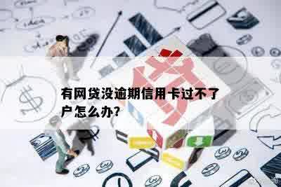 有网贷没逾期信用卡过不了户怎么办？