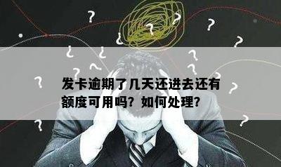 发卡逾期了几天还进去还有额度可用吗？如何处理？