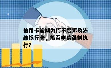 信用卡逾期为何不起诉及冻结银行卡，能否申请强制执行？