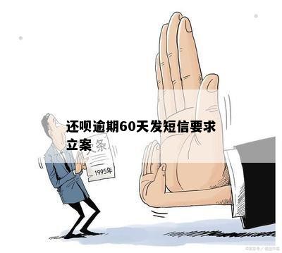 还呗逾期60天发短信要求立案