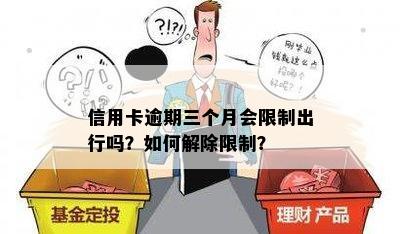 信用卡逾期三个月会限制出行吗？如何解除限制？