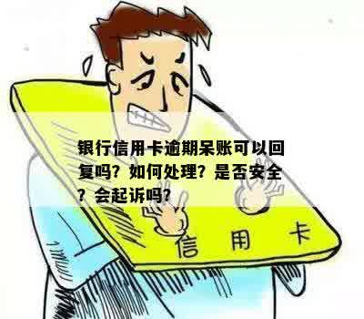 银行信用卡逾期呆账可以回复吗？如何处理？是否安全？会起诉吗？