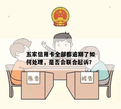 五家信用卡全部都逾期了如何处理，是否会联合起诉？