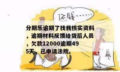 分期乐逾期了找我核实资料，逾期材料反馈给贷后人员，欠款12000逾期495天，已申请法院。