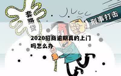 2020招商逾期真的上门吗怎么办