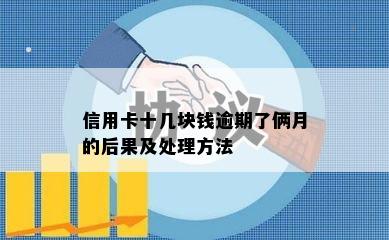 信用卡十几块钱逾期了俩月的后果及处理方法