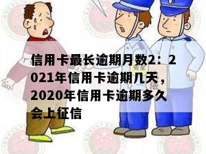 信用卡最长逾期月数2：2021年信用卡逾期几天，2020年信用卡逾期多久会上征信