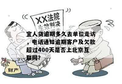 宜人贷逾期多久去单位走访，电话通知逾期客户及欠款超过400天是否上北京互联网？