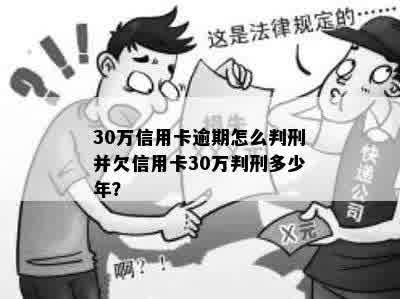 30万信用卡逾期怎么判刑并欠信用卡30万判刑多少年？