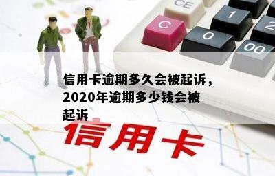 信用卡逾期多久会被起诉，2020年逾期多少钱会被起诉