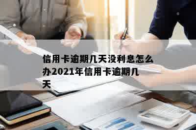 信用卡逾期几天没利息怎么办2021年信用卡逾期几天