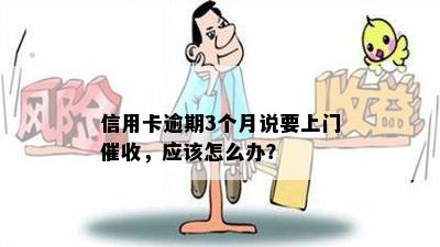 信用卡逾期3个月说要上门催收，应该怎么办？