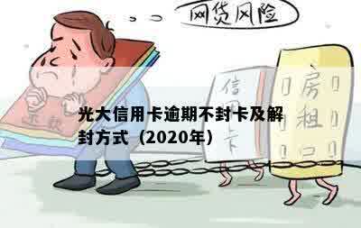 光大信用卡逾期不封卡及解封方式（2020年）