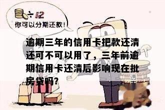 逾期三年的信用卡把款还清还可不可以用了，三年前逾期信用卡还清后影响现在批房贷吗？