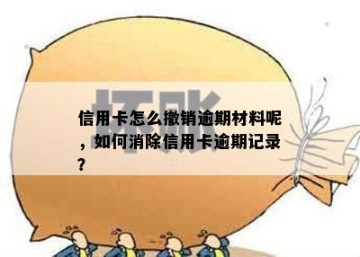 信用卡怎么撤销逾期材料呢，如何消除信用卡逾期记录？