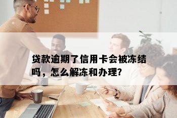 贷款逾期了信用卡会被冻结吗，怎么解冻和办理？