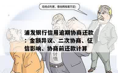 浦发银行信用逾期协商还款：金额异议、二次协商、征信影响、协商前还款计算