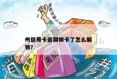 州信用卡逾期锁卡了怎么解锁？