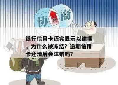 银行信用卡还完显示以逾期，为什么被冻结？逾期信用卡还清后会注销吗？