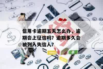 信用卡逾期五天怎么办，逾期会上征信吗？逾期多久会被列入失信人？