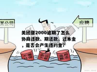 美团借2000逾期了怎么协商还款、期还款、还本金，是否会产生违约金？