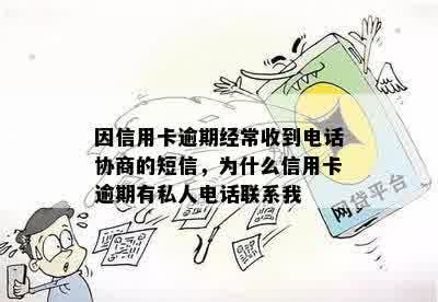 因信用卡逾期经常收到电话协商的短信，为什么信用卡逾期有私人电话联系我