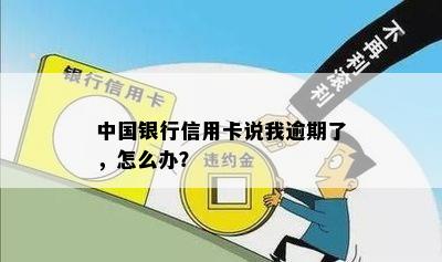 中国银行信用卡说我逾期了，怎么办？