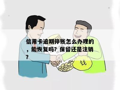 信用卡逾期停账怎么办理的，能恢复吗？保留还是注销？