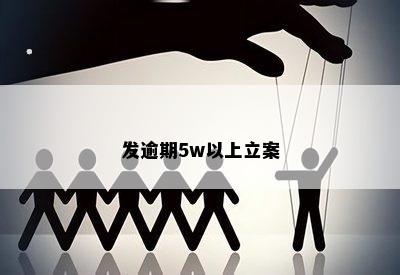 发逾期5w以上立案