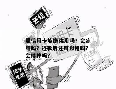 黑信用卡能继续用吗？会冻结吗？还款后还可以用吗？会停掉吗？