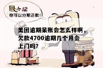 美团逾期呆账会怎么样啊，欠款4700逾期几个月会上门吗？