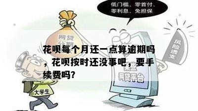 花呗每个月还一点算逾期吗，花呗按时还没事吧，要手续费吗？