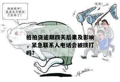 拍拍贷逾期四天后果及影响，紧急联系人电话会被拨打吗？