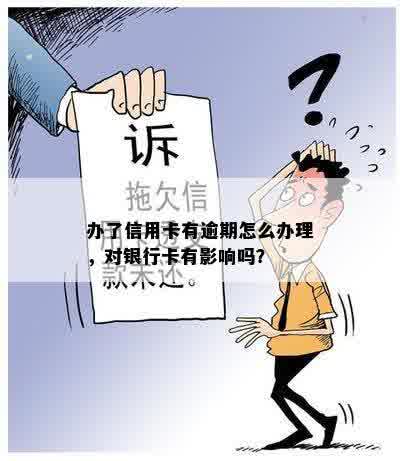 办了信用卡有逾期怎么办理，对银行卡有影响吗？