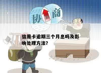 信用卡逾期三个月息吗及影响处理方法？