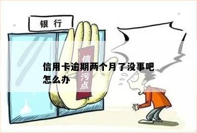 信用卡逾期两个月了没事吧怎么办